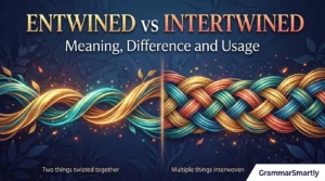 Entwined vs Intertwined: Meaning, Difference and Usage